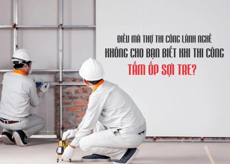 Điều mà thợ thi công lành nghề không cho bạn biết khi thi công tấm ốp sợi tre?