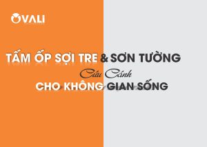 TẤM ỐP ĐA NĂNG SỢI TRE VÀ SƠN TƯỜNG: ĐÂU LÀ "CỨU CÁNH" THỰC SỰ CHO KHÔNG GIAN SỐNG?